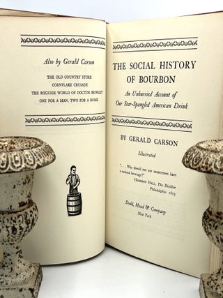 Item #4306 THE SOCIAL HISTORY OF BOURBON; An Unhurried Account of Our Star-Spangled American...