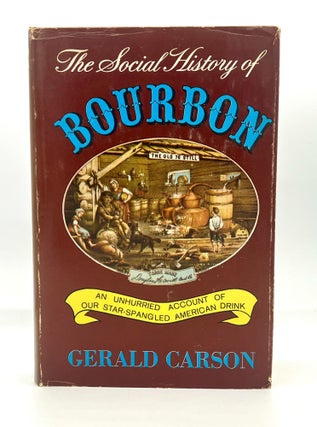 THE SOCIAL HISTORY OF BOURBON; An Unhurried Account of Our Star-Spangled American Drink