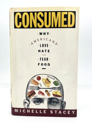 Item #4313 CONSUMED; Why Americans Love, Hate, and Fear Food. Michelle Stacey