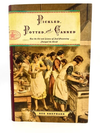 Item #4323 Pickled, Potted, and Canned; How the Art and Science of Food Preserving Changed the...