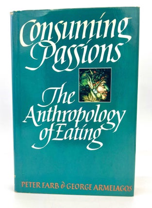Item #4331 CONSUMING PASSIONS; The Anthropology of Eating. Peter Farb, Geroge Armelagos