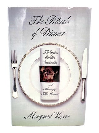 Item #4332 THE RITUALS OF DINNER; The Origins, Evolution, Eccentricities, and Meaning of Table...