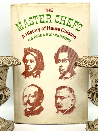 Item #4414 THE MASTER CHEFS; a history of Haute Cuisine. Edward B. Page, P. W. Kingsford