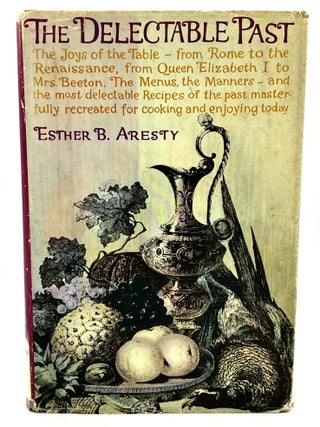 the Delectable Past; The Joys of The Table - From Rome to The Renaissance, From Queen Elizabeth I to Mrs. Beeton. The Menus, The Manners - and the Most Delectable Recipes of The Past, Masterfully Re-Created For Cooking and Enjoying Today
