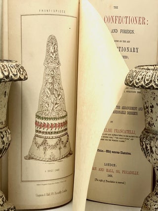 The ROYAL CONFECTIONER: English and Foreign; A Practical Treatise on The Act of CONFECTIONARY in All Its Branches;