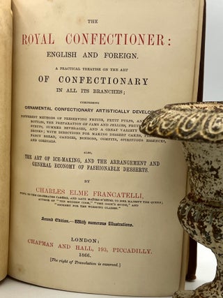 The ROYAL CONFECTIONER: English and Foreign; A Practical Treatise on The Act of CONFECTIONARY in All Its Branches;