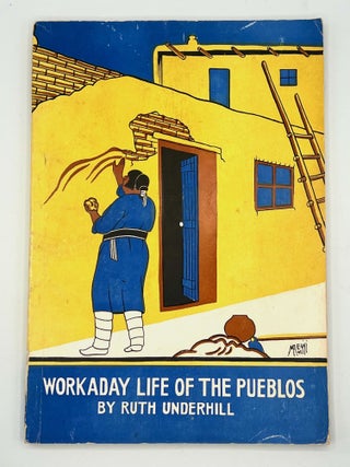 Item #4580 WORKADAY LIFE OF THE PUEBLOS. Ruth Underhill