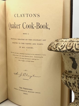 CLAYTON'S Quaker Cook-Book,; Being A Practical Treatise on The Culinary Art Adapted To The Tastes And Wants Of All Classes