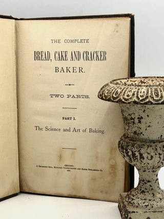Item #4705 THE COMPLETE BREAD, CAKE AND CRACKER BAKER; IN TWO PARTS. Confectioner, Baker...