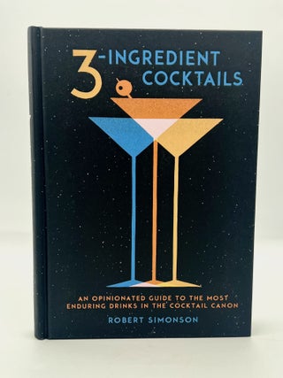 Item #4718 3-INGREDIENT COCKTAILS; AN OPINIONATED GUIDE TO THE MOST ENDURING DRINKS IN THE...