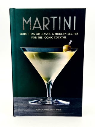 Item #4720 MARTINI; More than 40 Classic & Modern Recipes for the Iconic Cocktail. David T....