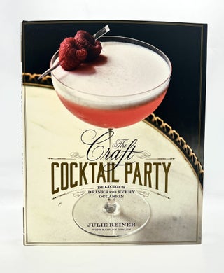 Item #4724 The Craft COCKTAIL PARTY; DELICIOUS DRINKS for EVERY OCCASION. Julie Reiner, with...