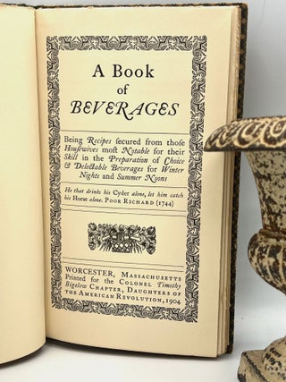 A Book of BEVERAGES; Being Recipes secured from those Housewives most Notable for their Skill in the Preparation of Choice & Delectable Beverages for Winter Nights and Summer Noons