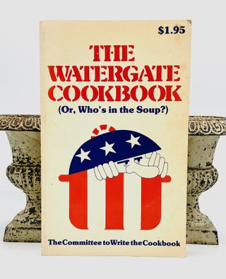 Item #4761 THE WATERGATE COOKBOOK; (Or, Who's in the Soup). THE COMMITTEE TO WRITE THE COOKBOOK
