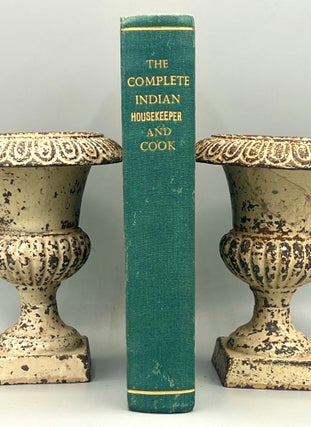 Item #4862 THE COMPLETE INDIAN HOUSEKEEPER & COOK; Giving the Duties of Mistress & Servants, the...
