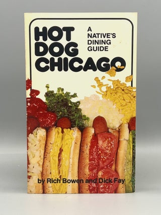 Item #4870 HOT DOG CHICAGO; A Native's Dining Guide. Rich Bowen, Dick Fay