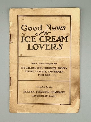 Item #4879 Good News for ICE CREAM LOVERS; Many Choice Recipes for ICE CREAMS, ICES, SHERBETS,...