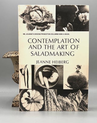 Item #4943 CONTEMPLATION AND THE ART OF SALADMAKING. Jeanne Heiberg