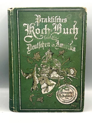 Praktisches Kochbuch fur die Deutschen in Amerika; (Practical Cookbook for the Germans in America