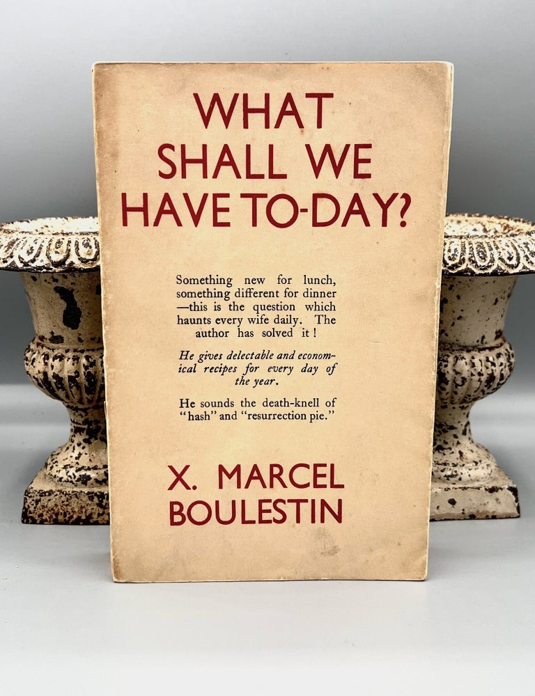 Item #5123 WHAT SHALL WE HAVE TO-DAY?; 365 Recipes for all the days of the year. X. Marcel Boulestin.