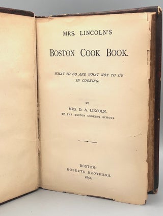 MRS. LINCOLN'S BOSTON COOK BOOK; What To Do and What Not To Do in Cooking