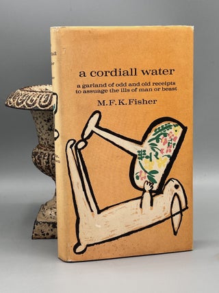 A Cordiall Water; A Garland of Odd & Old Receipts to Assuage the Ills of Man or Beast. M. F K. Fisher.